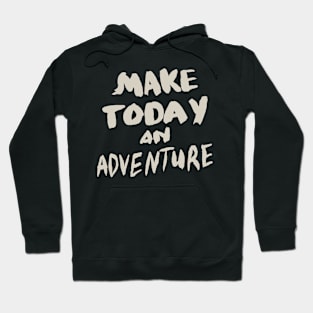 Make Today an Adventure, Motivational Quote T-Shirt Hoodie